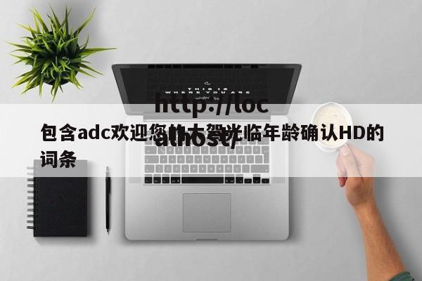 包含adc欢迎您的大驾光临年龄确认HD的词条