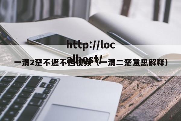 一清2楚不遮不挡视频（一清二楚意思解释）